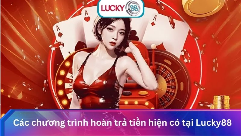 Hoàn Trả Lucky88 2025: Cách Nhận & Rút Tiền An Toàn 2 Các chương trình hoàn trả tiền hiện có tại Lucky88