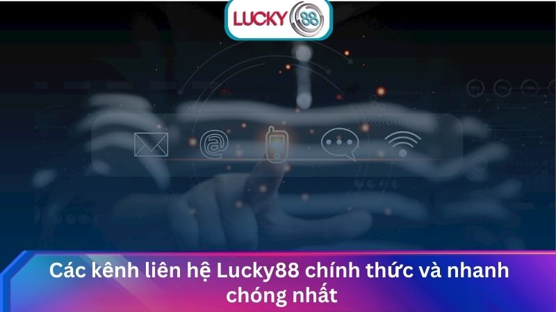 Tổng Hợp Kênh Liên Hệ Lucky88 24/7 Hỗ Trợ Nhanh Chóng 1 Các kênh liên hệ Lucky88 chính thức và nhanh chóng nhất