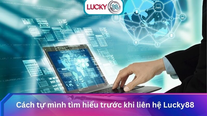 Tổng Hợp Kênh Liên Hệ Lucky88 24/7 Hỗ Trợ Nhanh Chóng 2 Cách tự mình tìm hiểu trước khi liên hệ Lucky88