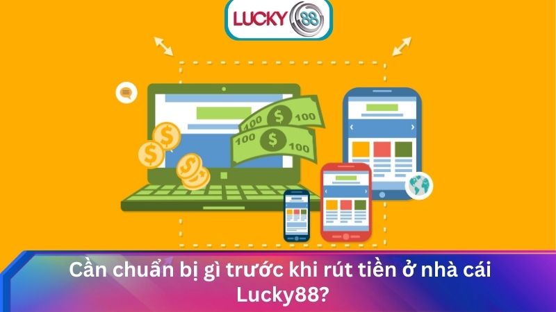 Rút Tiền Lucky88 Chi Tiết Từ A-Z Nhanh Chóng & An Toàn 2025 2 Cần chuẩn bị gì trước khi rút tiền ở nhà cái Lucky88?