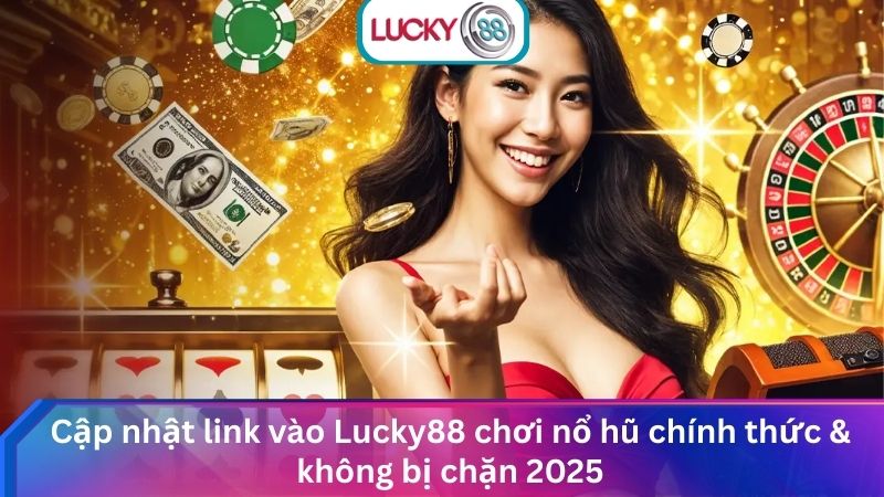 Vào Sảnh Nổ Hũ Lucky88 Chơi Slotgame Trúng Jackpot Khủng 3 Cập nhật link vào Lucky88 chơi nổ hũ chính thức & không bị chặn 2025