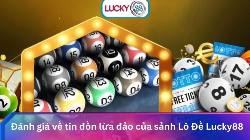Sảnh Lô Đề Lucky88 Online Tỷ Lệ 1 Ăn 99 Cực Hấp Dẫn 2 Đánh giá về tin đồn lừa đảo của sảnh Lô Đề Lucky88