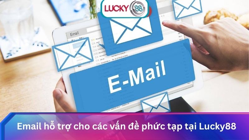 Hỗ Trợ Lucky88 Liên Hệ Giải Quyết Vấn Đề Nhanh Chóng 24/7 2 Email hỗ trợ cho các vấn đề phức tạp tại Lucky88