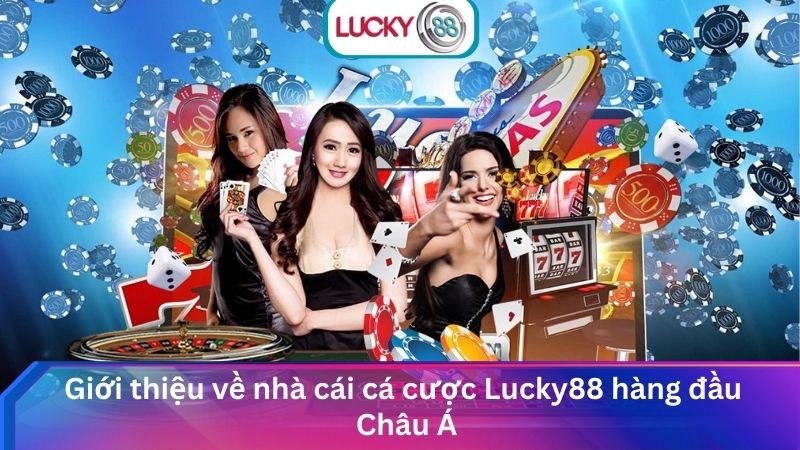 Giới thiệu về nhà cái cá cược Lucky88 hàng đầu châu á
