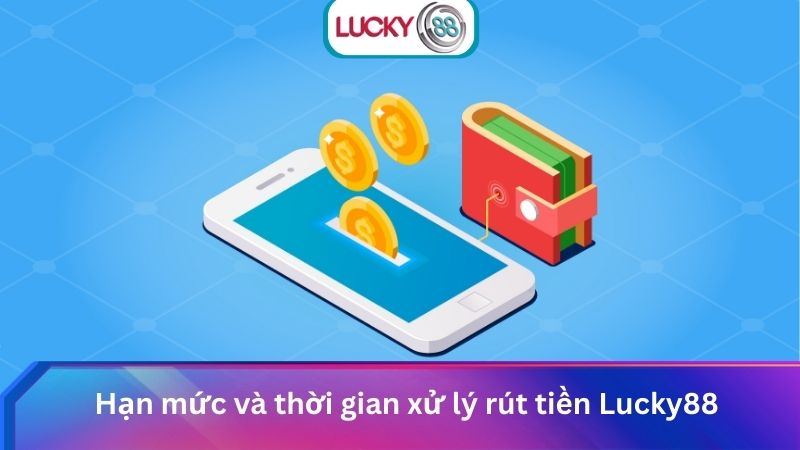 Rút Tiền Lucky88 Chi Tiết Từ A-Z Nhanh Chóng & An Toàn 2025 3 Hạn mức và thời gian xử lý rút tiền Lucky88