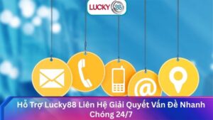 Hỗ Trợ Lucky88 Liên Hệ Giải Quyết Vấn Đề Nhanh Chóng 24/7