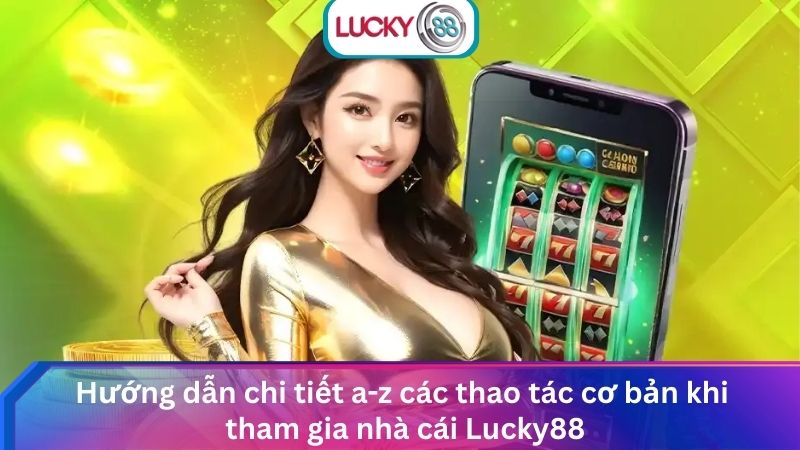 Lucky88 - Nhà Cái Lucky88 Cược Thể Thao Hấp Dẫn #1 VN 12 Hướng dẫn chi tiết A-Z các thao tác cơ bản khi tham gia nhà cái Lucky88