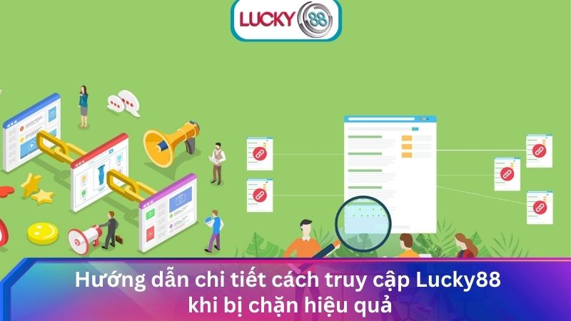 Link Vào Lucky88 Mới Nhất Không Bị Chặn, An Toàn Tuyệt Đối 3 Hướng dẫn chi tiết cách truy cập Lucky88 khi bị chặn hiệu quả