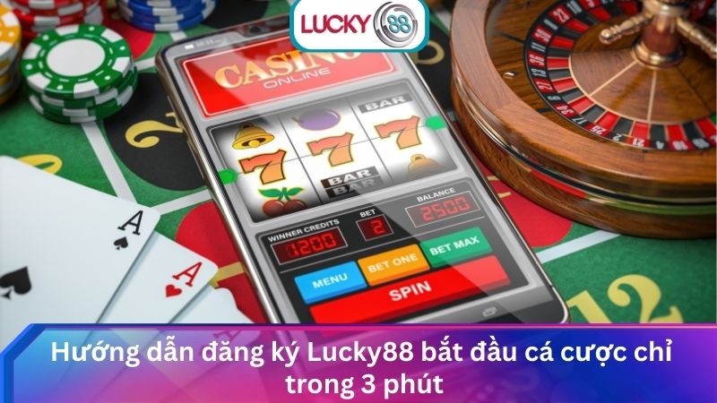 Sòng Bài Casino Lucky88 Trực Tuyến Uy Tín, Hấp Dẫn Nhất 3 Hướng dẫn đăng ký Lucky88 bắt đầu cá cược chỉ trong 3 phút