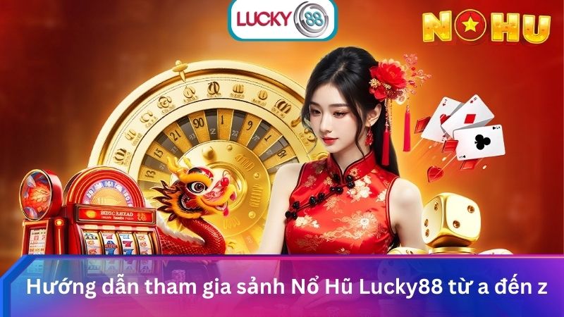 Vào Sảnh Nổ Hũ Lucky88 Chơi Slotgame Trúng Jackpot Khủng 2 Hướng dẫn tham gia sảnh Nổ Hũ Lucky88 từ a đến z