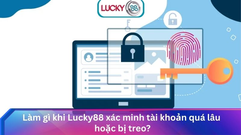 Xác Minh Tài Khoản Lucky88 Rút Tiền Nhanh Gọn & An Toàn 4 Làm gì khi Lucky88 xác minh tài khoản quá lâu hoặc bị treo?