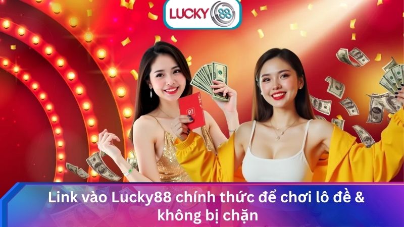 Sảnh Lô Đề Lucky88 Online Tỷ Lệ 1 Ăn 99 Cực Hấp Dẫn 4 Link vào Lucky88 chính thức để chơi lô đề & không bị chặn