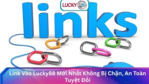 Link Vào Lucky88 Mới Nhất Không Bị Chặn, An Toàn Tuyệt Đối