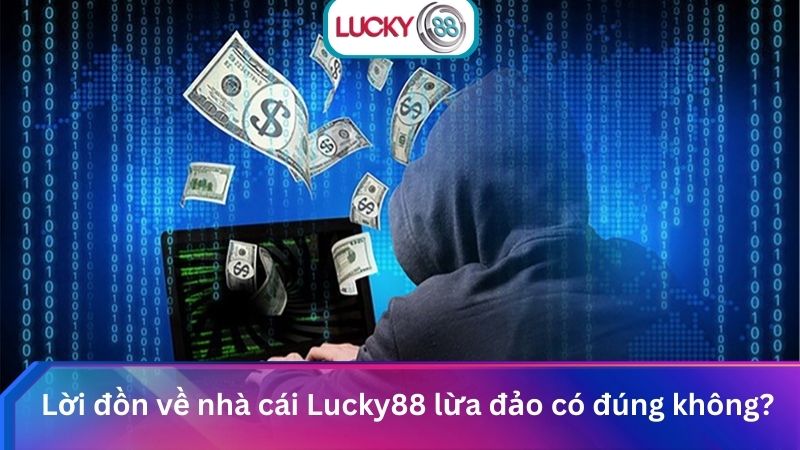 Lucky88 Là Gì? Giải Mã Về Sân Chơi Cá Cược Uy Tín Hàng Đầu 3 Lời đồn về nhà cái Lucky88 lừa đảo có đúng không?