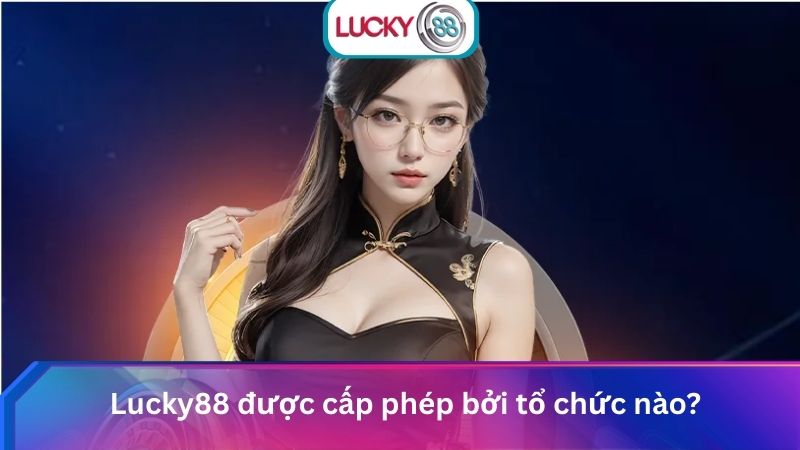 Xác Minh Lucky88 Có Giấy Phép Hợp Pháp Và Uy Tín Không? 1 Lucky88 được cấp phép bởi tổ chức nào?