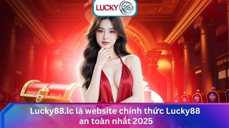 Đăng Ký Lucky88 Chi Tiết Từ A-Z & Nhận Ngay Ưu Đãi HOT 1 Lucky88.lc là website chính thức Lucky88 an toàn nhất 2025
