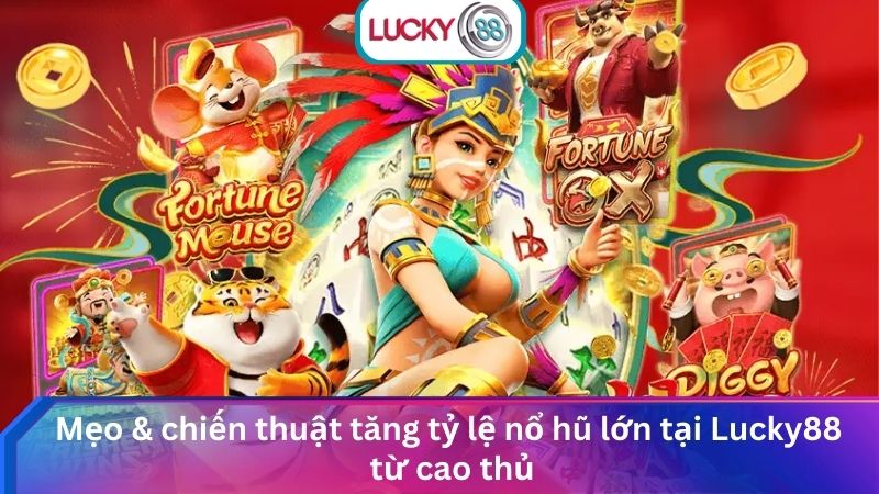 Vào Sảnh Nổ Hũ Lucky88 Chơi Slotgame Trúng Jackpot Khủng 4 Mẹo & chiến thuật tăng tỷ lệ nổ hũ lớn tại Lucky88 từ cao thủ