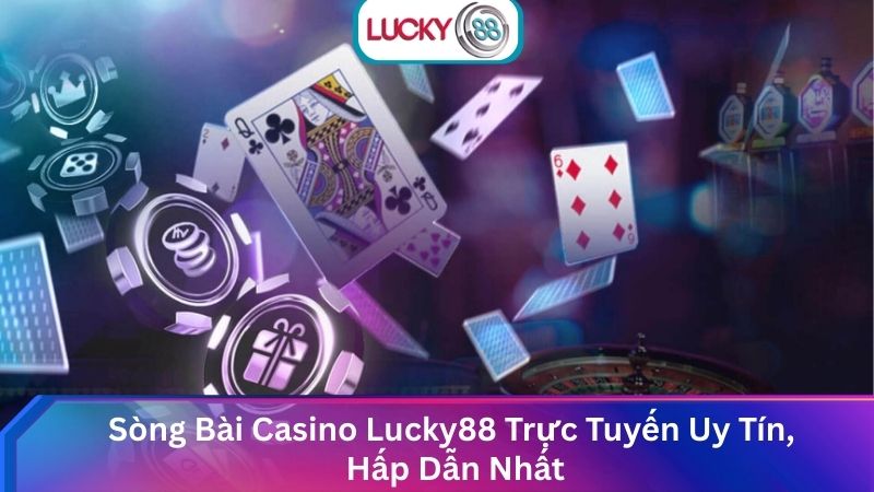 Sòng Bài Casino Lucky88 Trực Tuyến Uy Tín, Hấp Dẫn Nhất