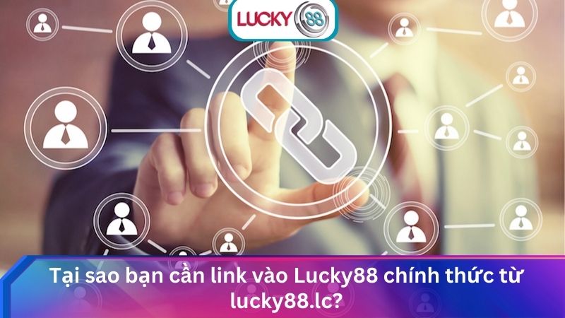 Link Vào Lucky88 Mới Nhất Không Bị Chặn, An Toàn Tuyệt Đối 1 Tại sao bạn cần link vào Lucky88 chính thức từ lucky88.lc?