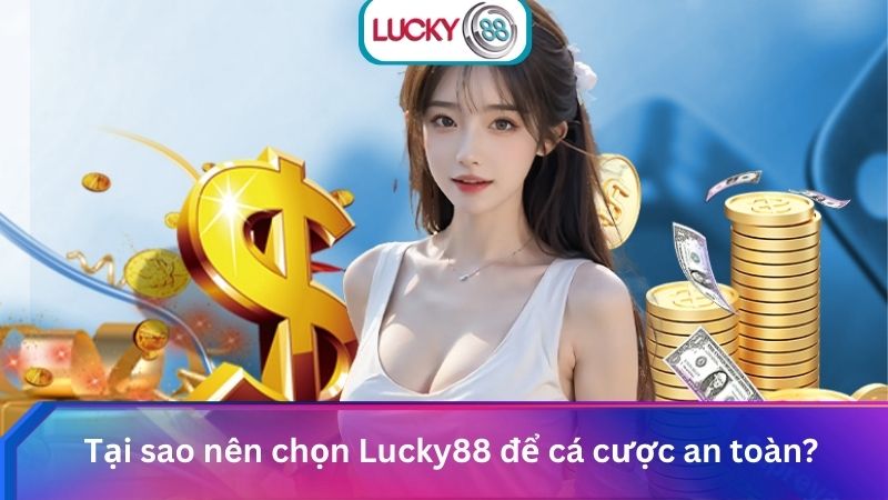 Xác Minh Lucky88 Có Giấy Phép Hợp Pháp Và Uy Tín Không? 4 Tại sao nên chọn Lucky88 để cá cược an toàn?