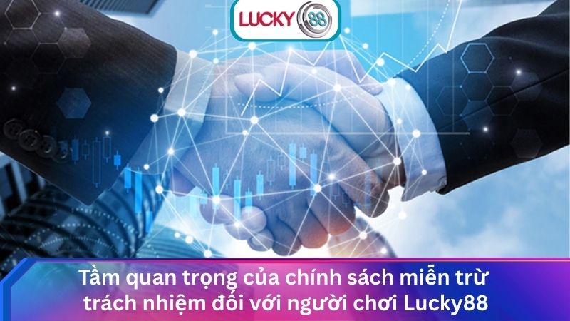 Miễn Trữ Trách Nhiệm Lucky88: Chính Sách Minh Bạch & An Toàn 4 Tầm quan trọng của chính sách miễn trừ trách nhiệm đối với người chơi Lucky88