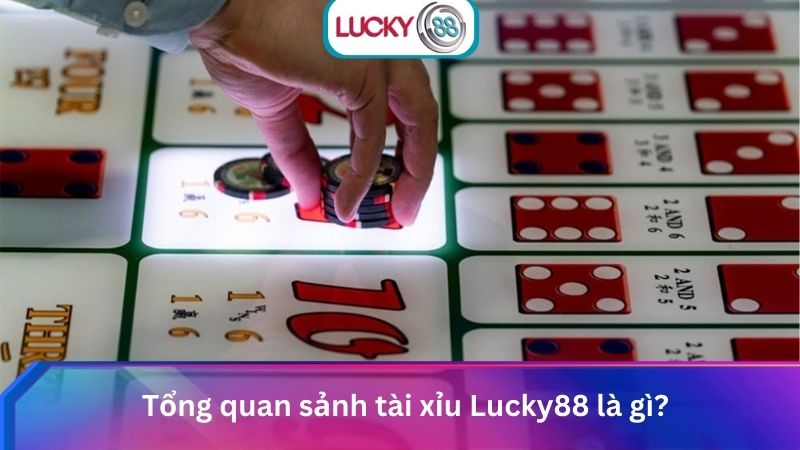 Thắng Lớn Tại Sảnh Tài Xỉu Lucky88 Uy Tín Số 1 Châu Á 1 Tổng quan sảnh tài xỉu Lucky88 là gì?